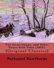The Snow-Image, and Other Twice-Told Tales (1852). By
