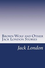 Brown Wolf and Other Jack London Stories