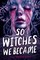 So Witches We Became