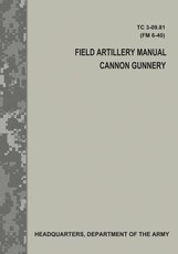 Field Artillery Manual Cannon Gunnery (TC 3-09.81 / FM 6-40)