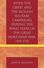 Peter the Great and the Russian Military Campaigns During the Final Years of the Great Northern War, 1719-1721