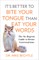 It's Better to Bite Your Tongue Than Eat Your Words