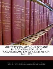 Military Commissions ACT and the Continued Use of Guantanamo Bay as a Detention Facility