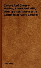 Cheese And Cheese-Making, Butter And Milk, With Special Reference To Continental Fancy Cheeses