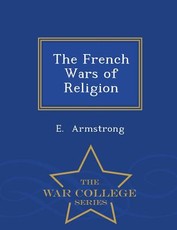 The French Wars of Religion - War College Series