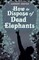 How To Dispose Of Dead Elephants