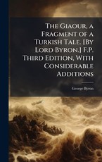 The Giaour, a Fragment of a Turkish Tale. [By Lord Byron.] F.P. Third Edition, With Considerable Additions