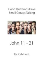 Good Questions Have Small Groups Talking -- John 11 - 21