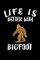 Life Is Better With Bigfoot