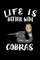 Life Is Better With Cobras