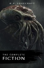 Complete Fiction of H. P. Lovecraft: At the Mountains of Madness, The Call of Cthulhu, The Case of Charles Dexter Ward, The Shadow over Innsmouth, ... Witch House, The Silver Key, The Temple...