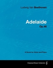 Ludwig Van Beethoven - Adelaide - Op. 46 - A Score for Voice and Piano
