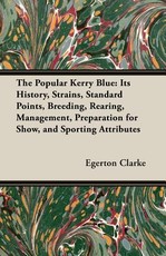 The Popular Kerry Blue: Its History, Strains, Standard Points, Breeding, Rearing, Management, Preparation for Show, and Sporting Attributes