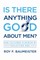 Is There Anything Good About Men?