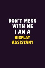 Don't Mess With Me, I Am A Display Assistant