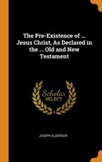 Alderson, J: Pre-Existence of ... Jesus Christ, As Declared