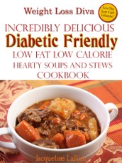 Weight Loss Diva Incredibly Delicious Diabetic Friendly Low Fat Low Calorie Hearty Soups And Stews Cookbook