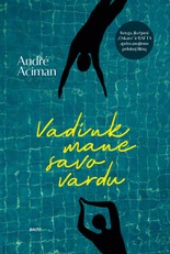 VADINK MANE SAVO VARDU. Pasauliniu bestseleriu tapusi elegiška dviejų jaunų vyrų meilės istorija. Pagal knygą sukurtas filmas „Call Me by Your Name“ pelnė „Oskarą“ bei dar beveik 100 įvairiausių apdovanojimų