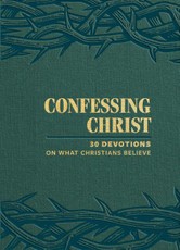 Confessing Christ: 30 Devotions on What Christians Believe
