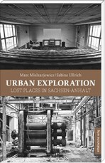 Urban Exploration. Lost Places in Sachsen-Anhalt