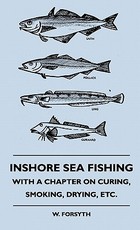 Inshore Sea Fishing - With a Chapter on Curing, Smoking, Drying, Etc.