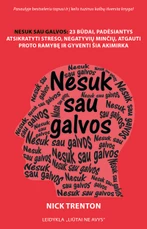 Nesuk sau galvos: 23 būdai, padėsiantys atsikratyti streso, negatyvių minčių, atgauti proto ramybę ir gyventi šia akimirka
