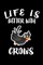 Life Is Better With Crows
