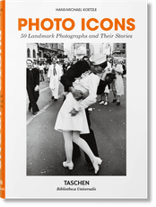 Photo Icons. 50 Landmark Photographs and Their Stories