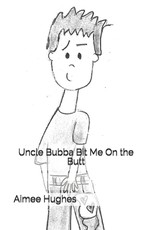 Uncle Bubba Bit Me On the Butt