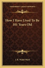 How I Have Lived To Be 101 Years Old