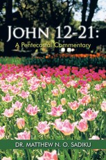 Sadiku, M: John 12-21: a Pentecostal Commentary