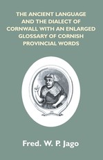 The Ancient Language And The Dialect Of Cornwall With An Enlarged Glossary Of Cornish Provincial Words. Also An Appendix, Containing A List Of Writers On Cornish Dialect, And Additional Information About Dolly Pentreath, The Last Known Person Who Spoke Th