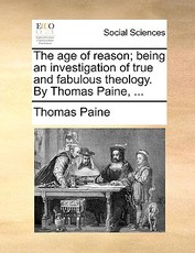 The Age of Reason; Being an Investigation of True and Fabulous Theology. by Thomas Paine, ...