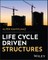 Life Cycle Driven Structures