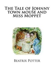 The Tale of Johnny town mouse and Miss Moppet