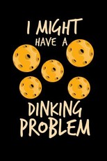 I Might Have A Dinking Problem