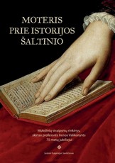Moteris prie istorijos šaltinio. Mokslinių straipsnių rinkinys, skirtas profesorės Irenos Valikonytės 75 metų jubiliejui