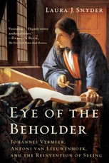 Eye of the Beholder: Johannes Vermeer, Antoni van Leeuwenhoek, and the Reinvention of Seeing