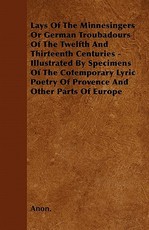 Lays of the Minnesingers or German Troubadours of the Twelfth and Thirteenth Centuries - Illustrated by Specimens of the Cotemporary Lyric Poetry of Provence and Other Parts of Europe