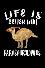 Life Is Better With Parasaurolophus