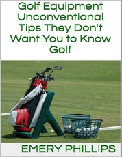 Golf Equipment: Unconventional Tips They Don't Want You to Know Golf