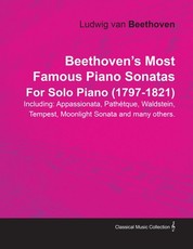 Beethoven's Most Famous Piano Sonatas - Including Appassionata, PathÃ©tique, Waldstein, Tempest, Moonlight Sonata and Many Others - For Solo Piano (1797 - 1821);With a Biography by Joseph Otten