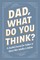 Dad, What Do You Think?