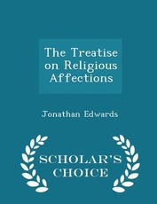 The Treatise on Religious Affections - Scholar's Choice Edition