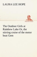 The Outdoor Girls at Rainbow Lake Or, the stirring cruise of the motor boat Gem