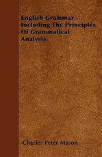 English Grammar - Including the Principles of Grammatical Analysis.