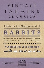 Hints on the Management of Rabbits - A Collection of Articles on Handling, Taming, Nursing and Other Aspects of Rabbit Management