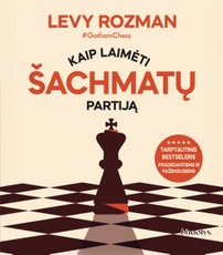 KAIP LAIMĖTI ŠACHMATŲ PARTIJĄ. Pasaulinio garso meistro Levy Rozmano (#GothamChess) paslaptys ir strategijos