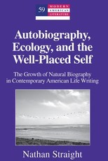 Autobiography, Ecology, and the Well-Placed Self; The Growth of Natural Biography in Contemporary American Life Writing