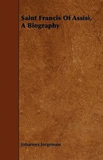 Saint Francis Of Assisi, A Biography